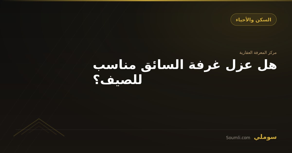 هل عزل غرفة السائق مناسب للصيف؟