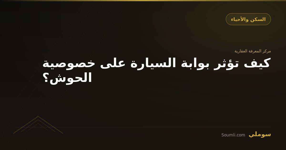 كيف تؤثر بوابة السيارة على خصوصية الحوش؟