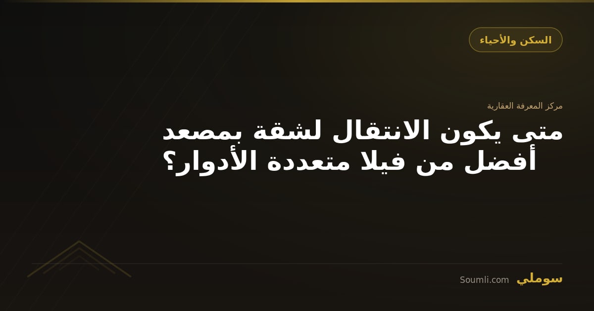 متى يكون الانتقال لشقة بمصعد أفضل من فيلا متعددة الأدوار؟