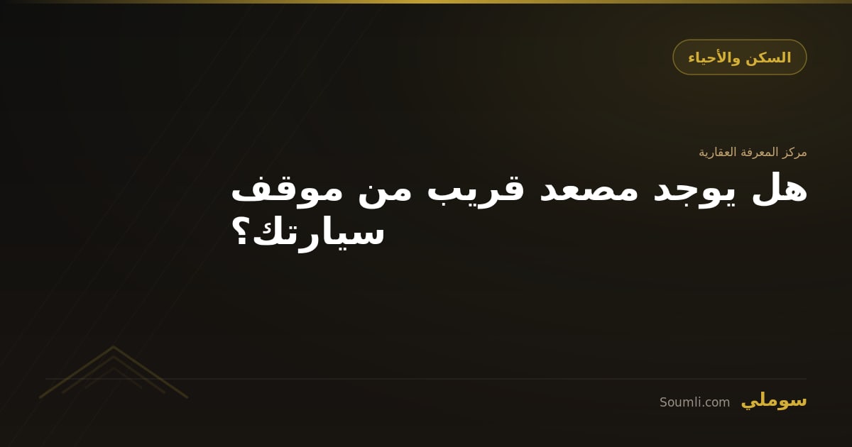 هل يوجد مصعد قريب من موقف سيارتك؟