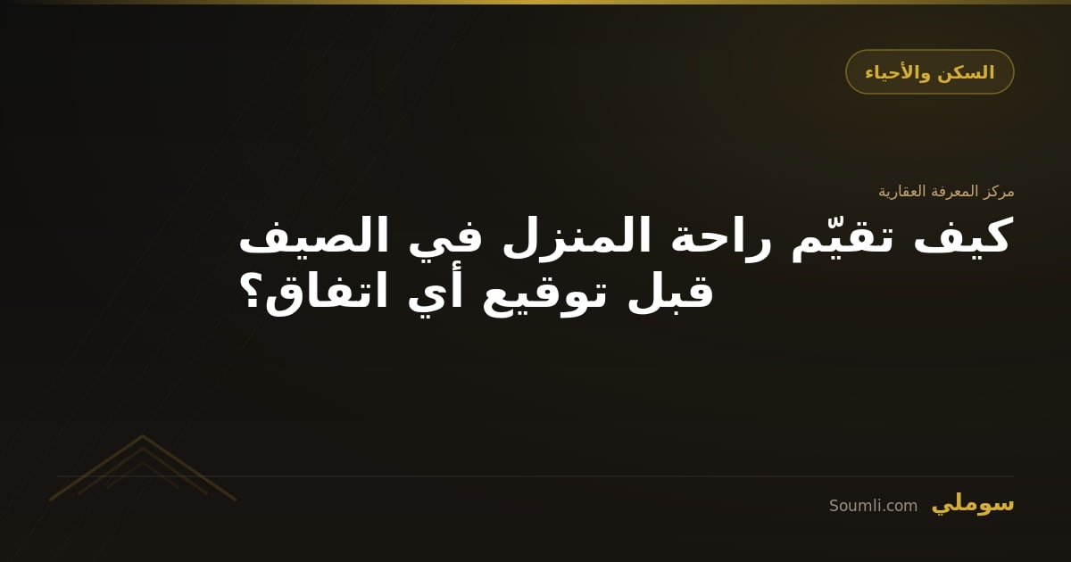 كيف تقيّم راحة المنزل في الصيف قبل توقيع أي اتفاق؟
