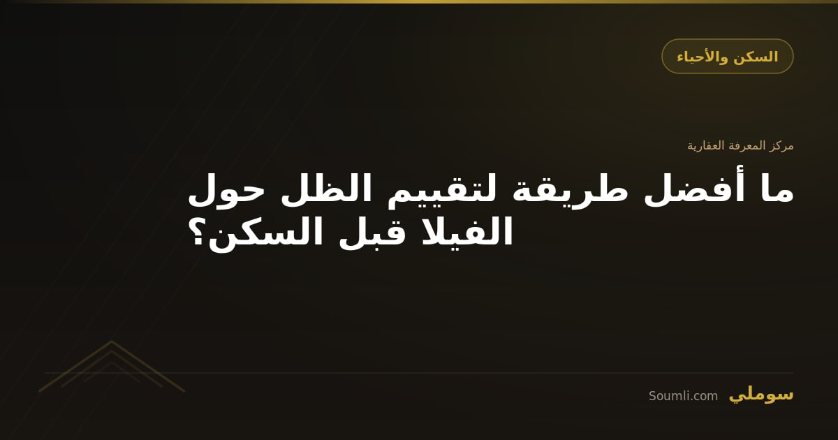 ما أفضل طريقة لتقييم الظل حول الفيلا قبل السكن؟