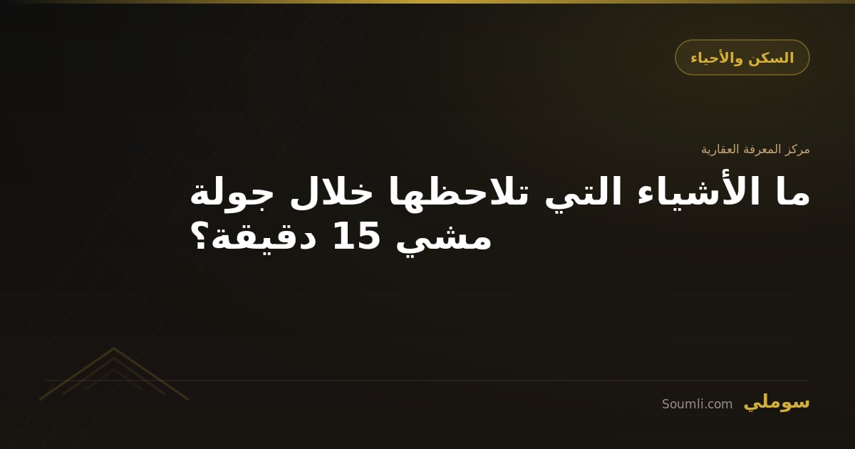 ما الأشياء التي تلاحظها خلال جولة مشي 15 دقيقة؟