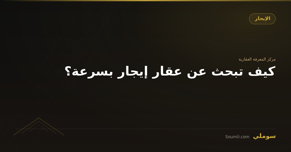كيف تبحث عن عقار إيجار بسرعة؟