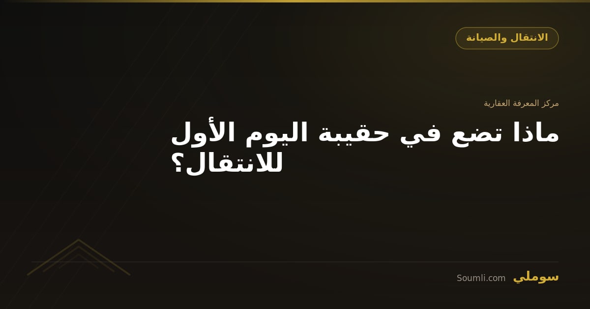 ماذا تضع في حقيبة اليوم الأول للانتقال؟