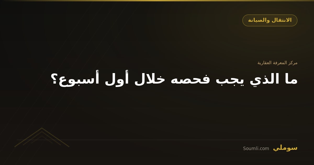 ما الذي يجب فحصه خلال أول أسبوع؟