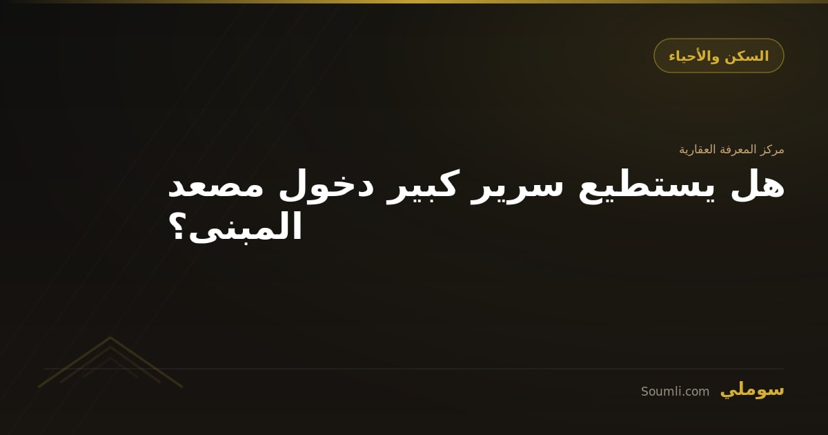 هل يستطيع سرير كبير دخول مصعد المبنى؟