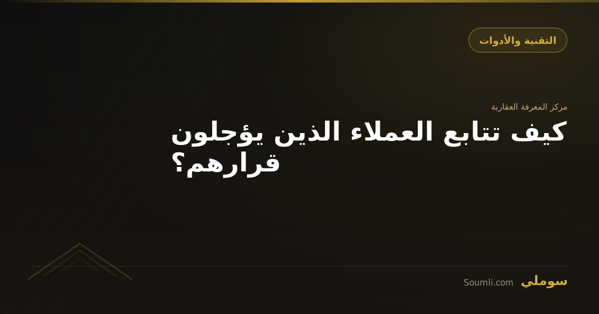 كيف تتابع العملاء الذين يؤجلون قرارهم؟