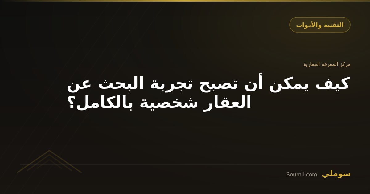 كيف يمكن أن تصبح تجربة البحث عن العقار شخصية بالكامل؟