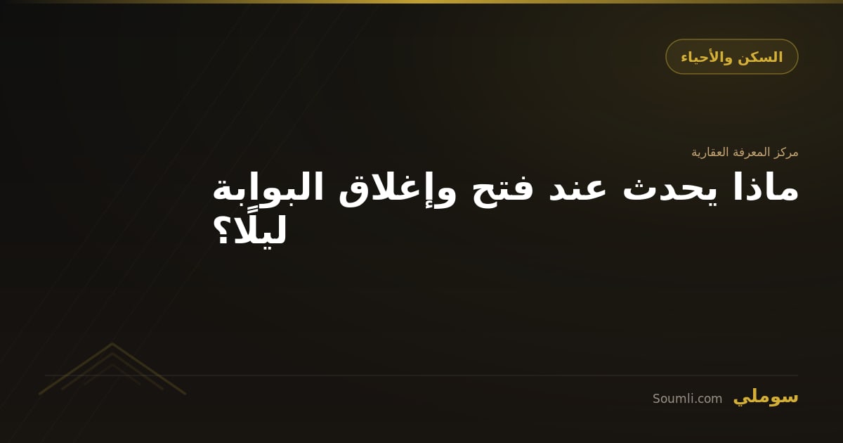 ماذا يحدث عند فتح وإغلاق البوابة ليلًا؟