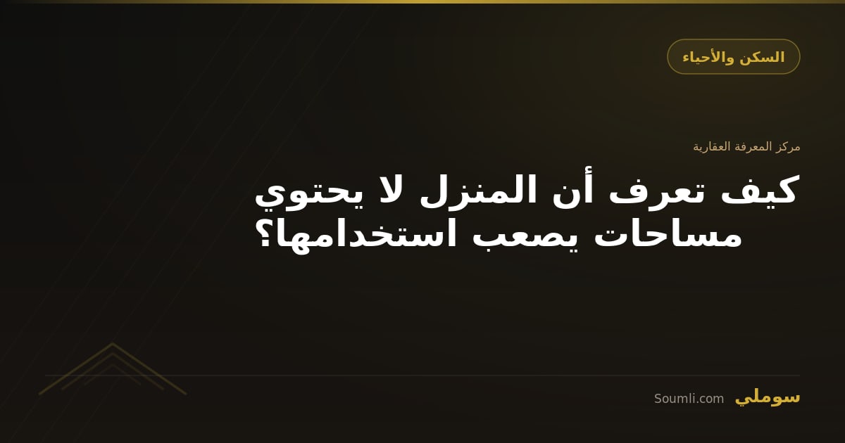 كيف تعرف أن المنزل لا يحتوي مساحات يصعب استخدامها؟