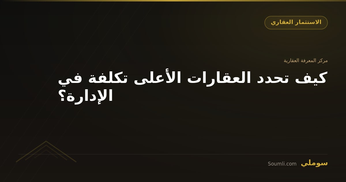 كيف تحدد العقارات الأعلى تكلفة في الإدارة؟