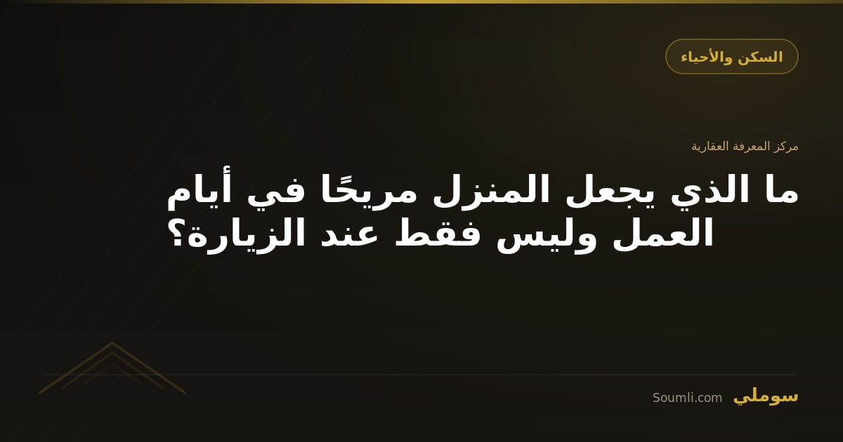 ما الذي يجعل المنزل مريحًا في أيام العمل وليس فقط عند الزيارة؟