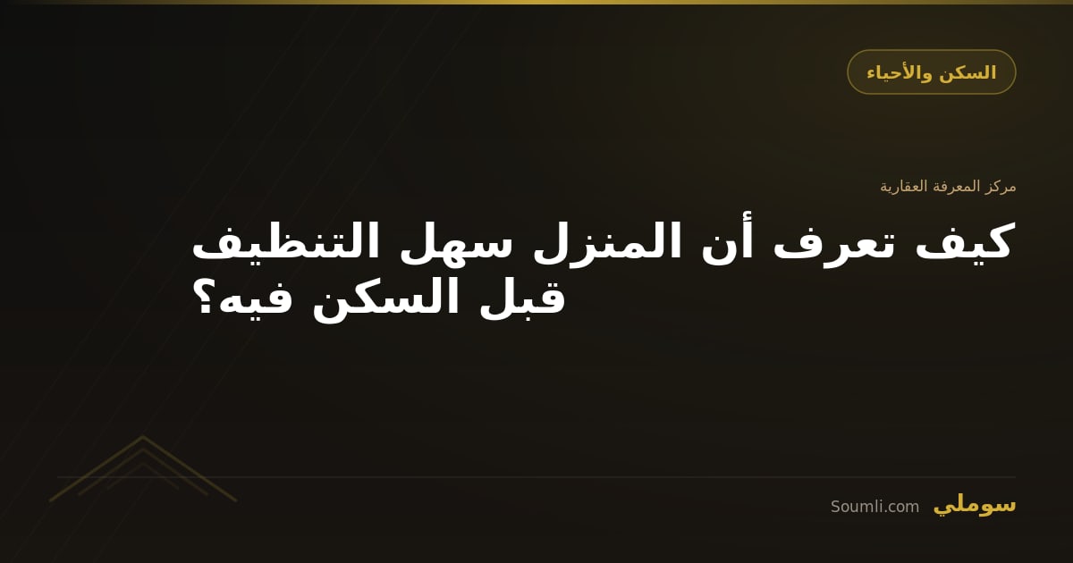 كيف تعرف أن المنزل سهل التنظيف قبل السكن فيه؟