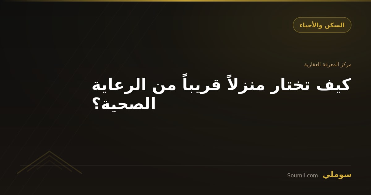 كيف تختار منزلاً قريباً من الرعاية الصحية؟