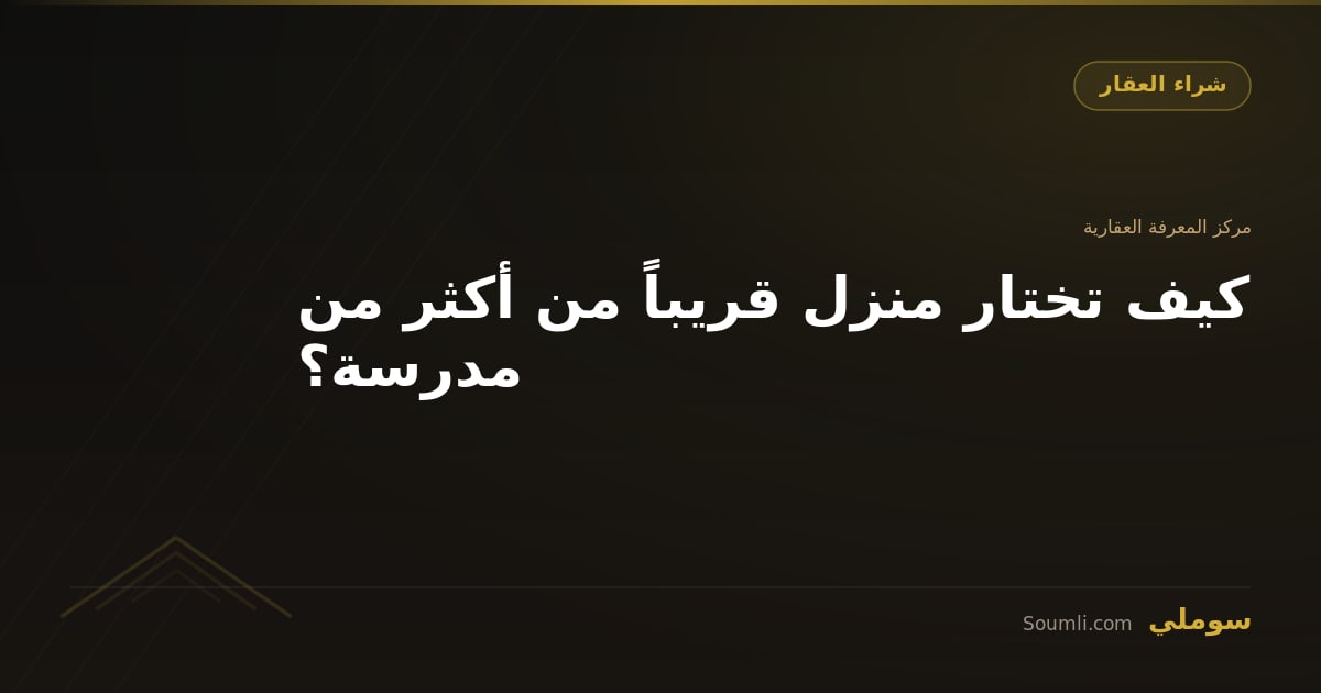 كيف تختار منزل قريباً من أكثر من مدرسة؟