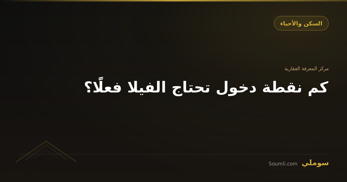 كم نقطة دخول تحتاج الفيلا فعلًا؟