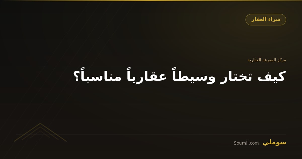 كيف تختار وسيطاً عقارياً مناسباً؟