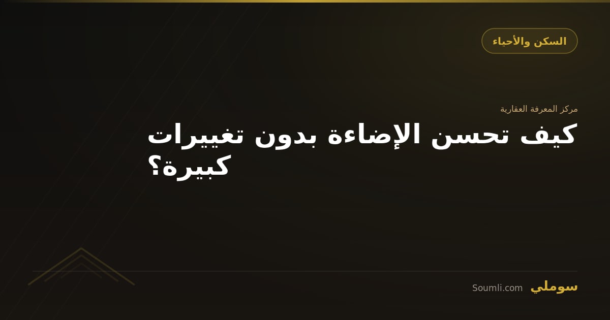 كيف تحسن الإضاءة بدون تغييرات كبيرة؟