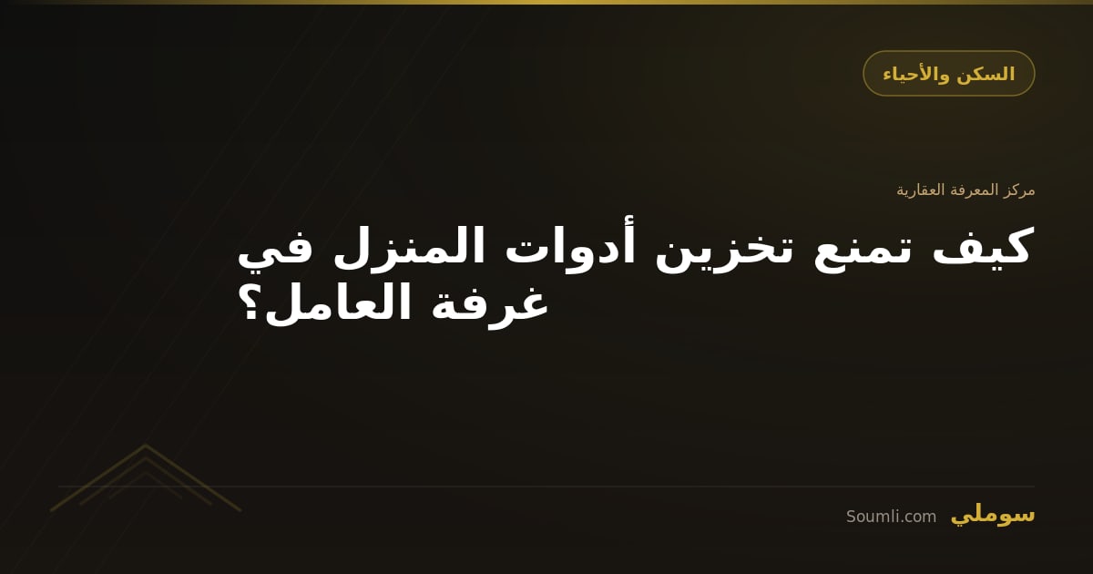 كيف تمنع تخزين أدوات المنزل في غرفة العامل؟