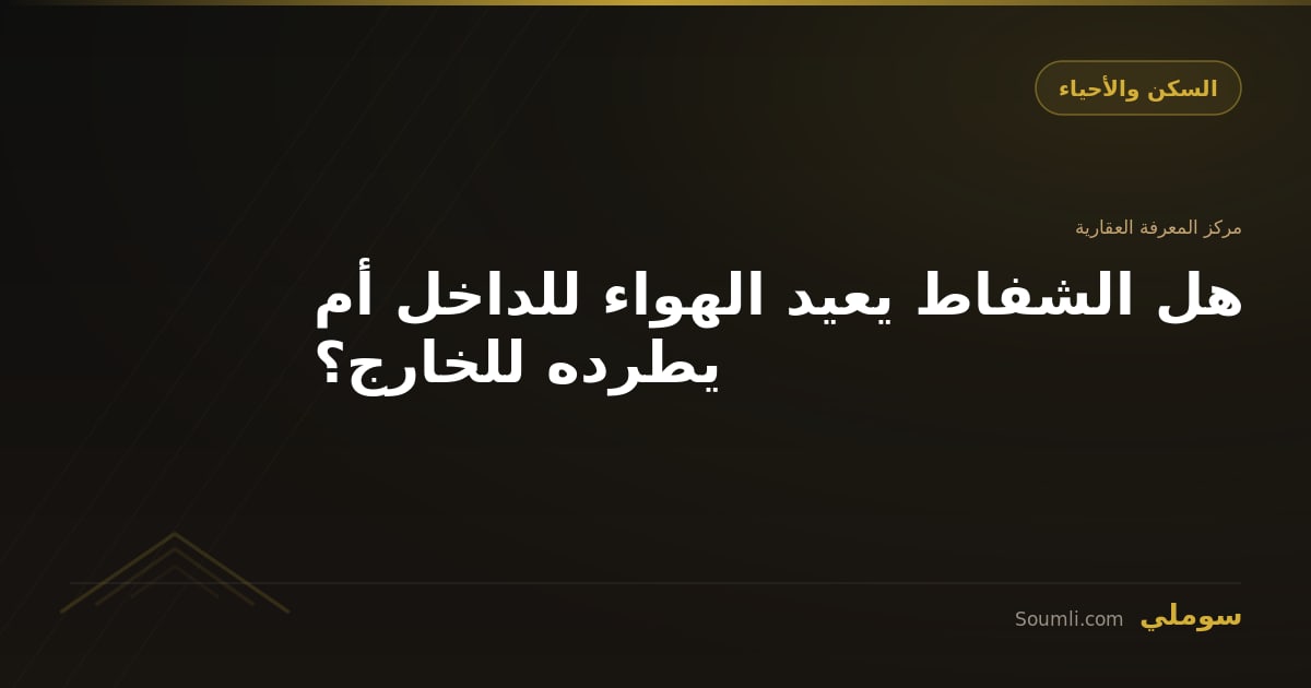 هل الشفاط يعيد الهواء للداخل أم يطرده للخارج؟