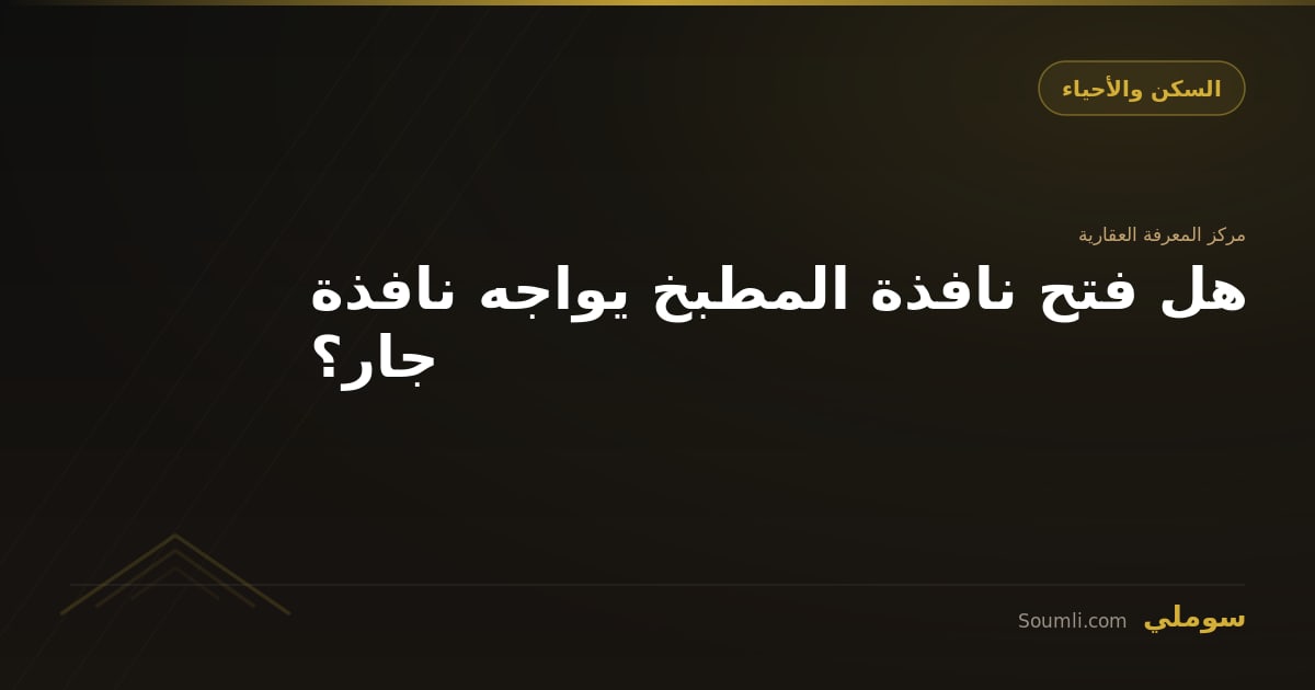 هل فتح نافذة المطبخ يواجه نافذة جار؟