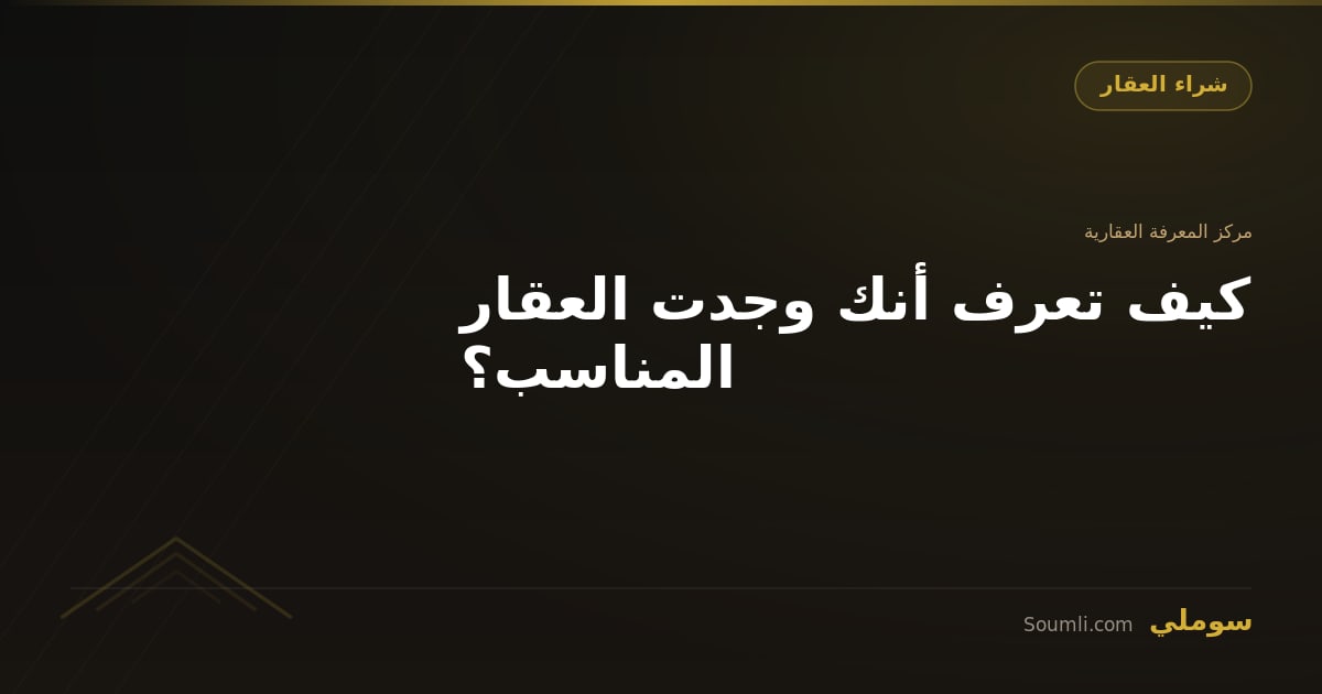 كيف تعرف أنك وجدت العقار المناسب؟