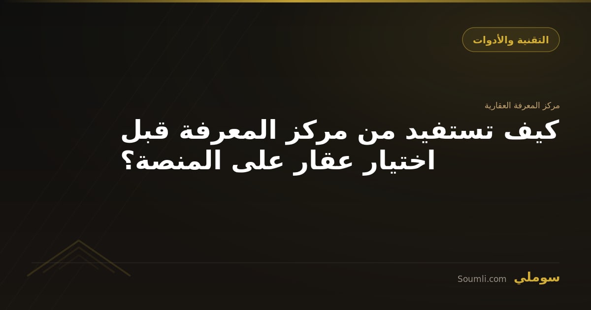 كيف تستفيد من مركز المعرفة قبل اختيار عقار على المنصة؟