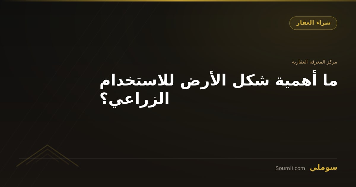 ما أهمية شكل الأرض للاستخدام الزراعي؟