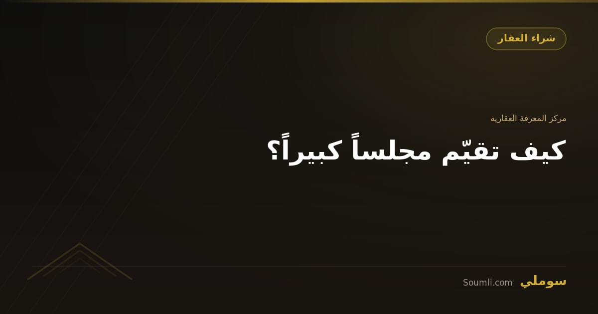 كيف تقيّم مجلساً كبيراً؟