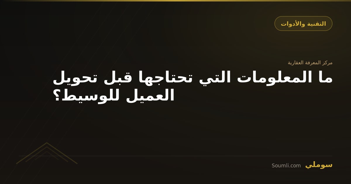 ما المعلومات التي تحتاجها قبل تحويل العميل للوسيط؟
