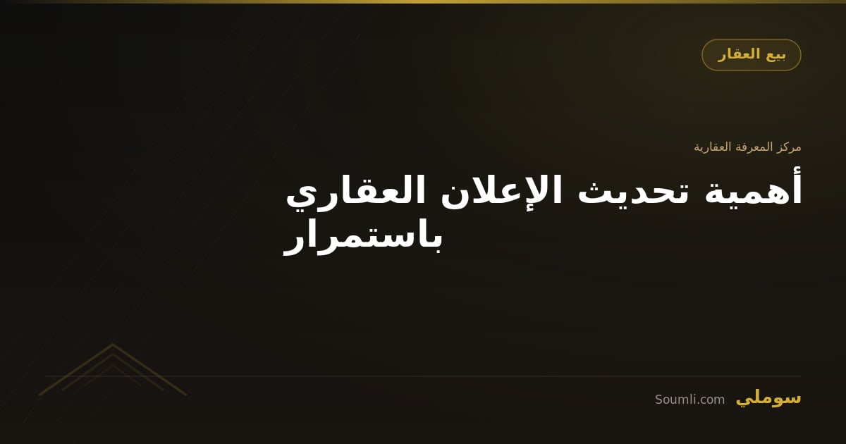 أهمية تحديث الإعلان العقاري باستمرار