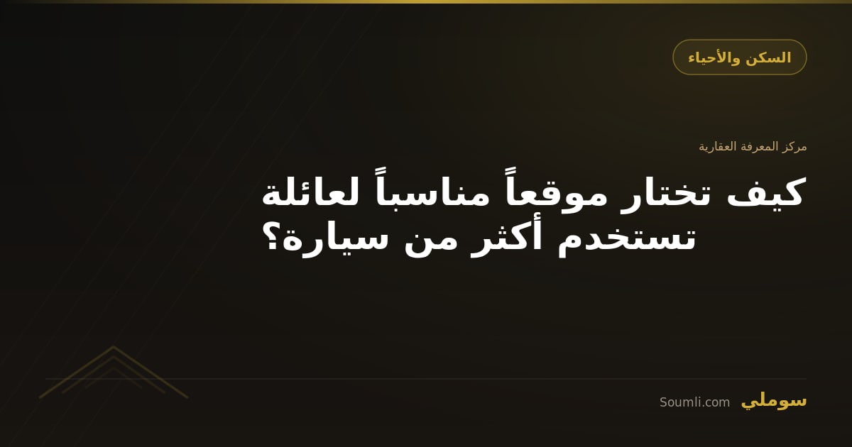 كيف تختار موقعاً مناسباً لعائلة تستخدم أكثر من سيارة؟