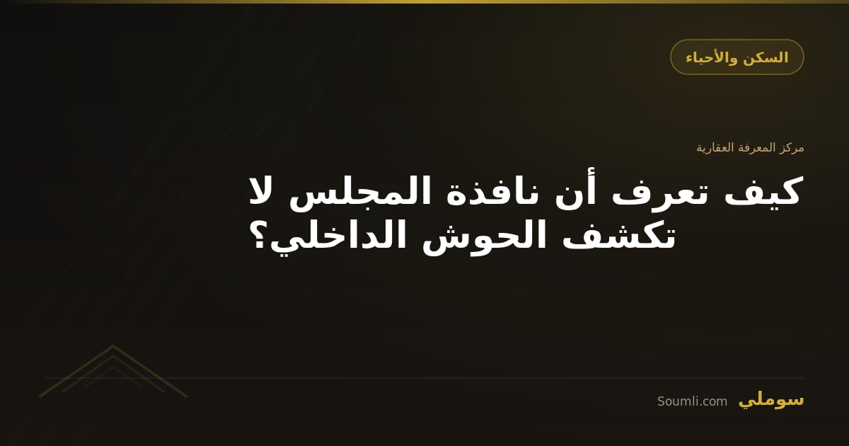كيف تعرف أن نافذة المجلس لا تكشف الحوش الداخلي؟