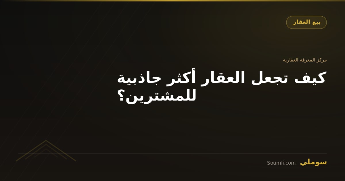 كيف تجعل العقار أكثر جاذبية للمشترين؟