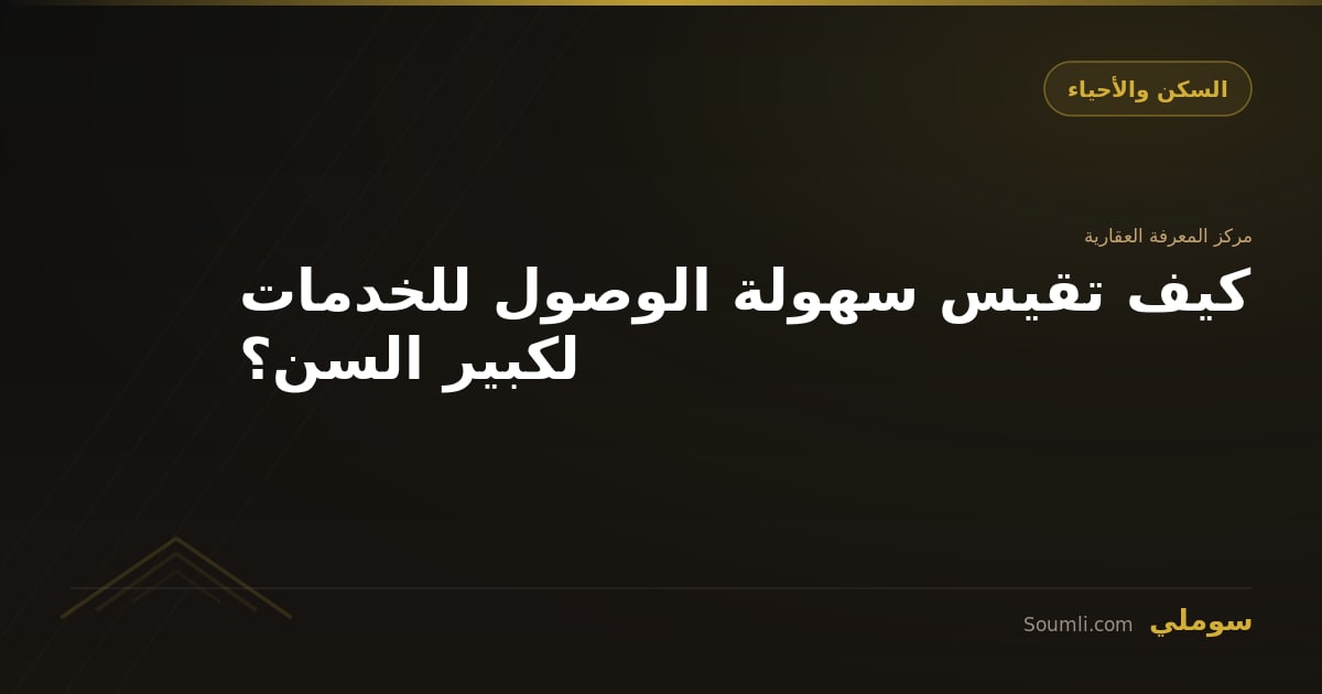 كيف تقيس سهولة الوصول للخدمات لكبير السن؟