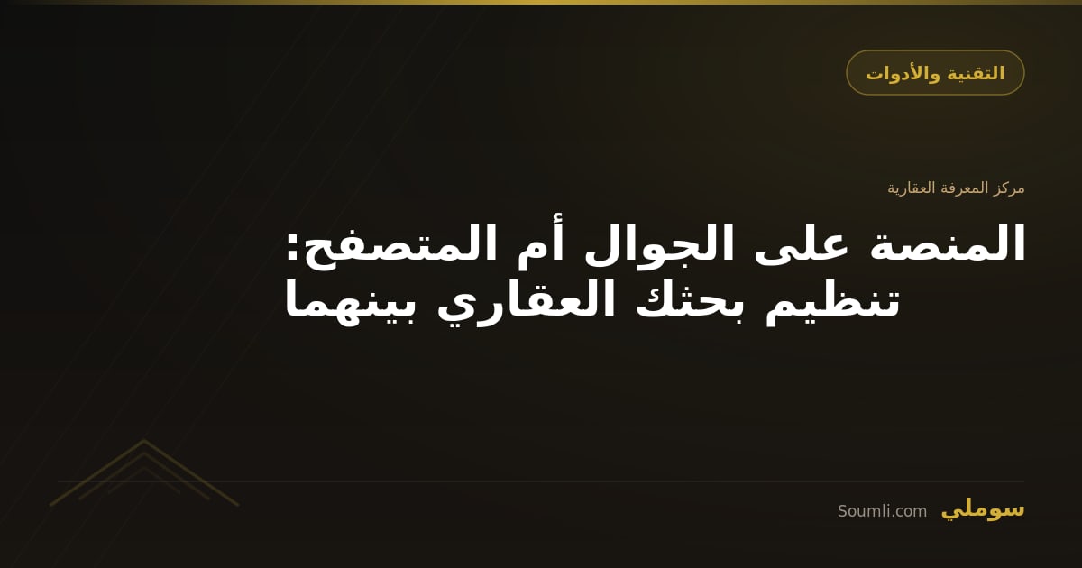 المنصة على الجوال أم المتصفح: تنظيم بحثك العقاري بينهما