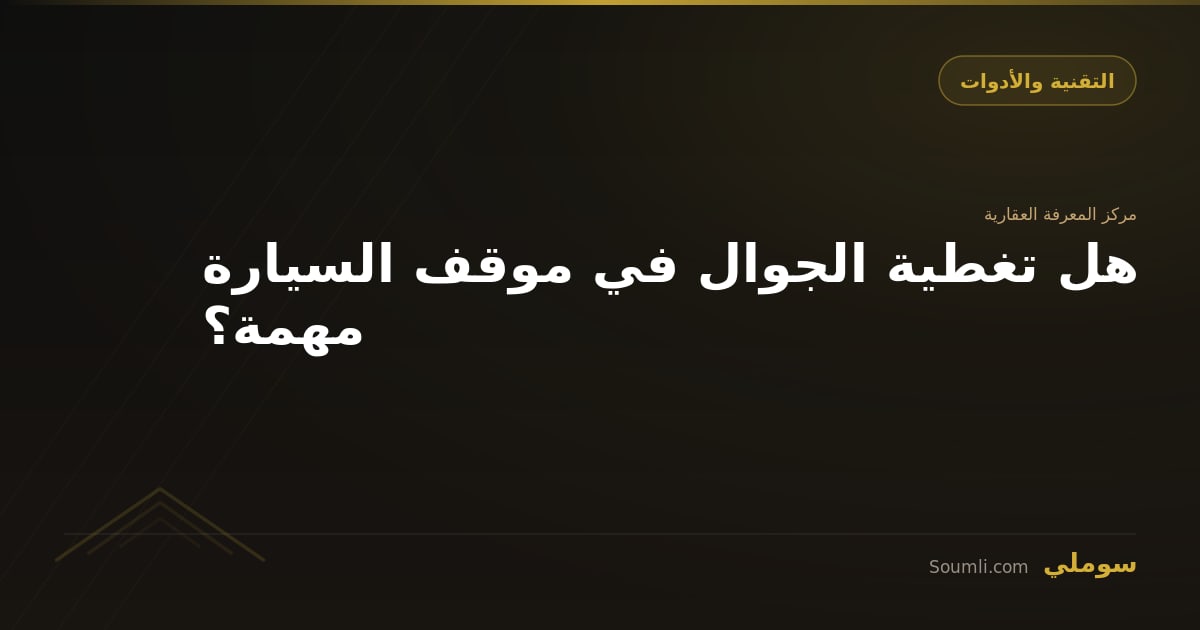 هل تغطية الجوال في موقف السيارة مهمة؟