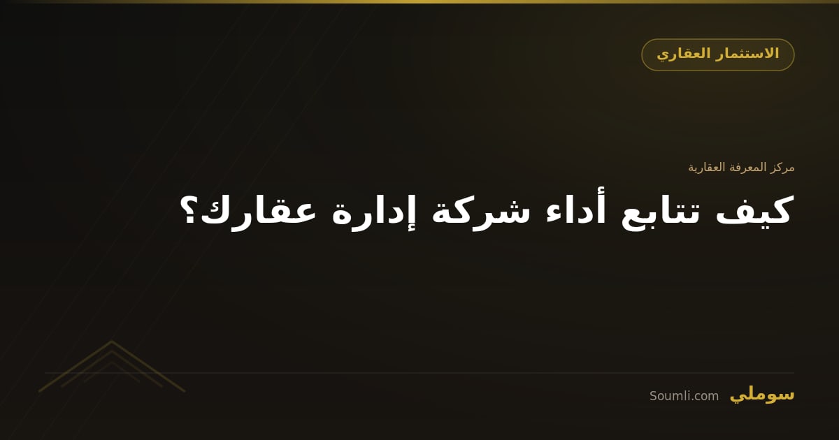 كيف تتابع أداء شركة إدارة عقارك؟
