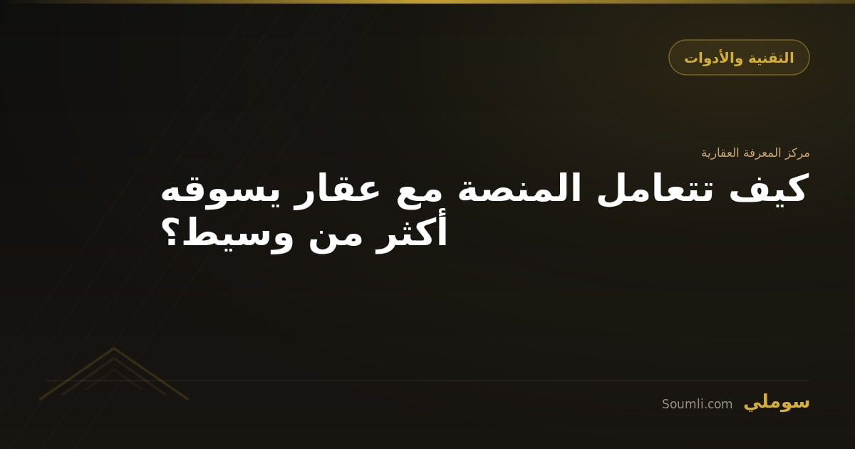 كيف تتعامل المنصة مع عقار يسوقه أكثر من وسيط؟