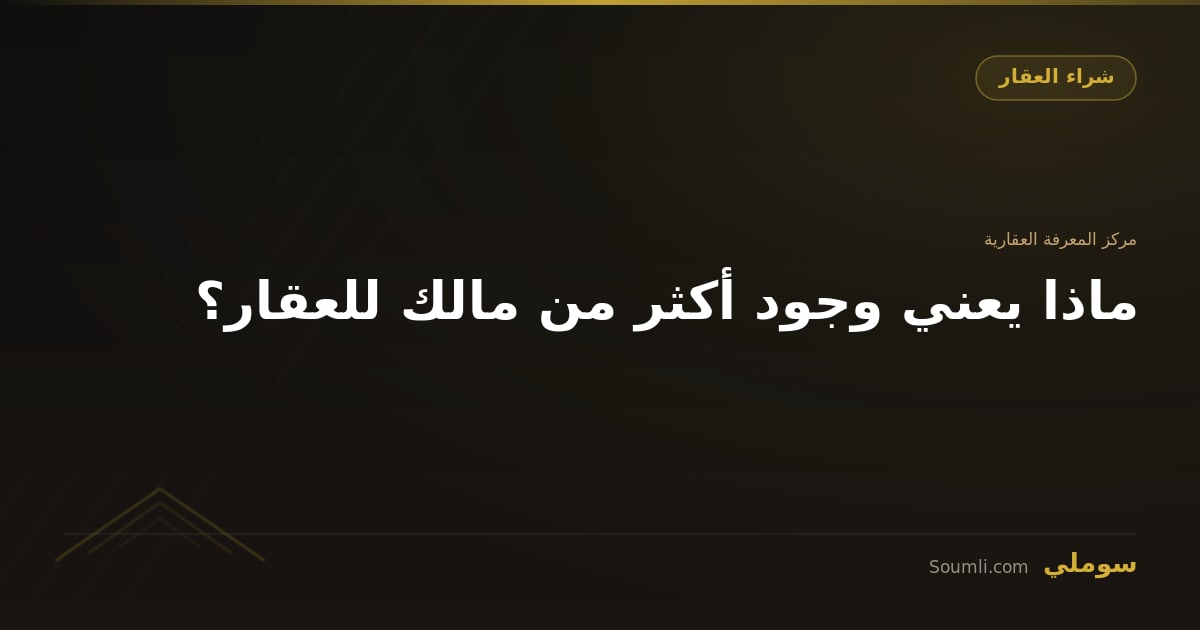 ماذا يعني وجود أكثر من مالك للعقار؟