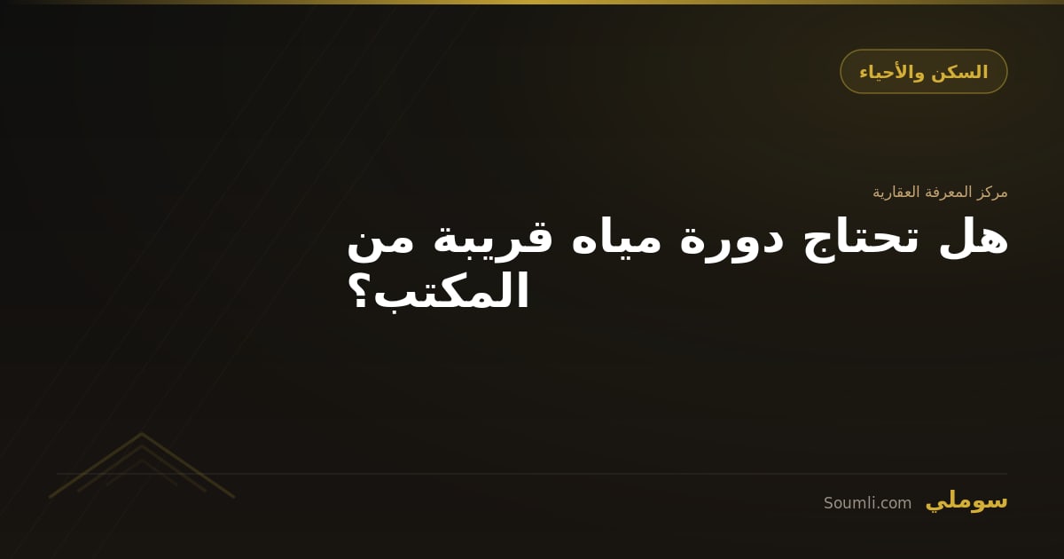 هل تحتاج دورة مياه قريبة من المكتب؟