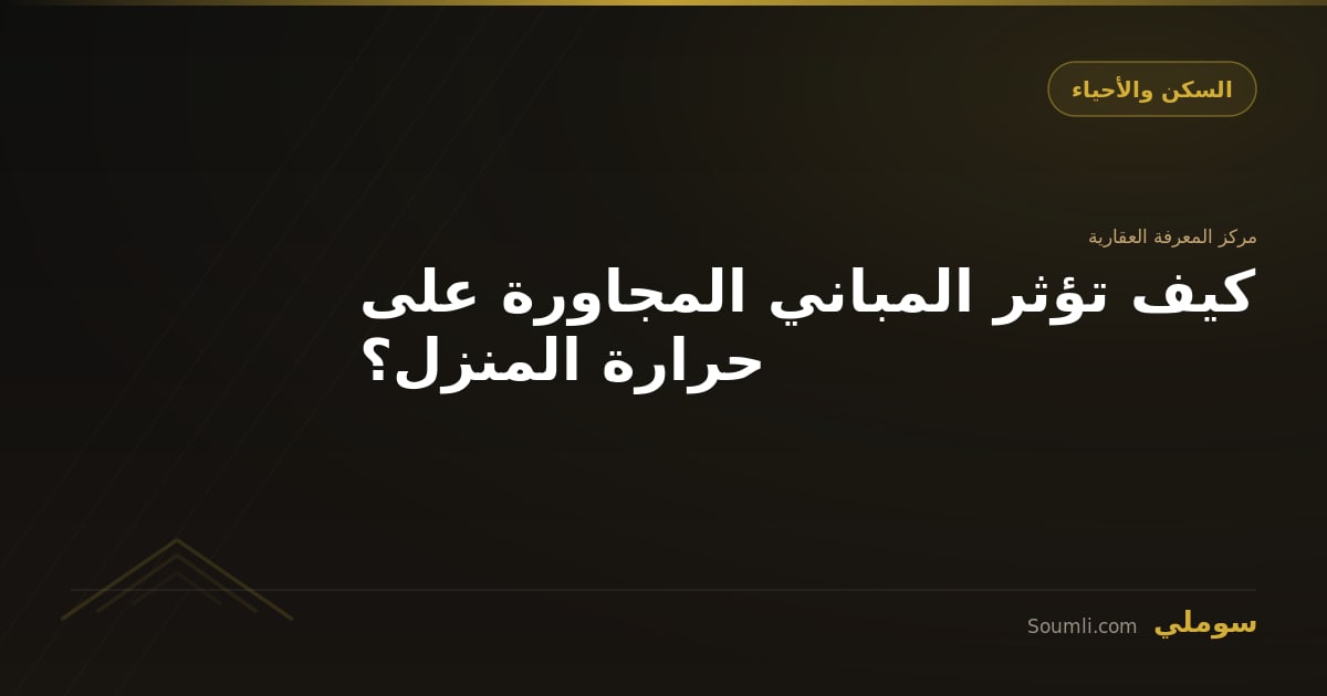 كيف تؤثر المباني المجاورة على حرارة المنزل؟