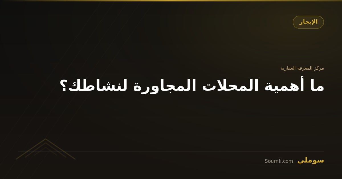 ما أهمية المحلات المجاورة لنشاطك؟