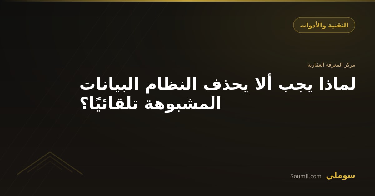 لماذا يجب ألا يحذف النظام البيانات المشبوهة تلقائيًا؟