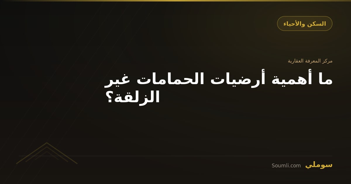ما أهمية أرضيات الحمامات غير الزلقة؟