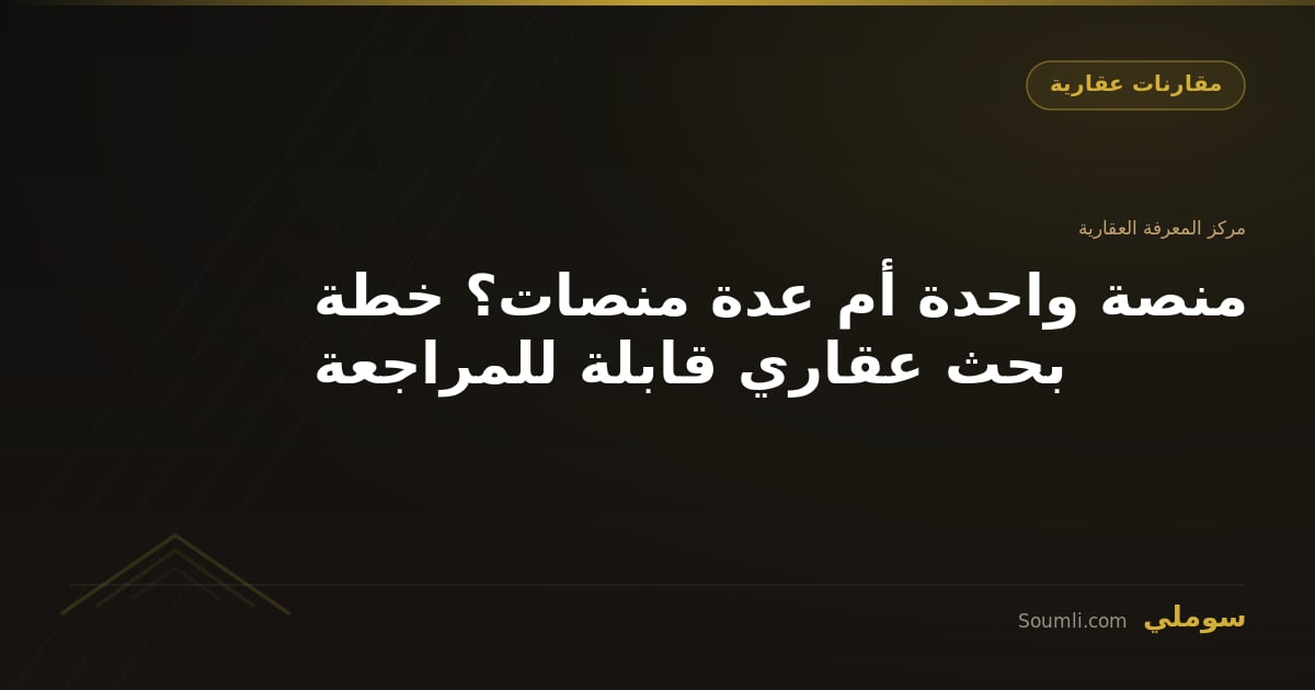 منصة واحدة أم عدة منصات؟ خطة بحث عقاري قابلة للمراجعة