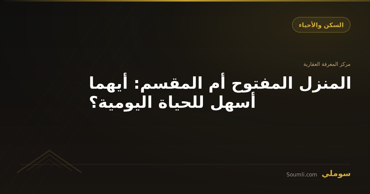 المنزل المفتوح أم المقسم: أيهما أسهل للحياة اليومية؟
