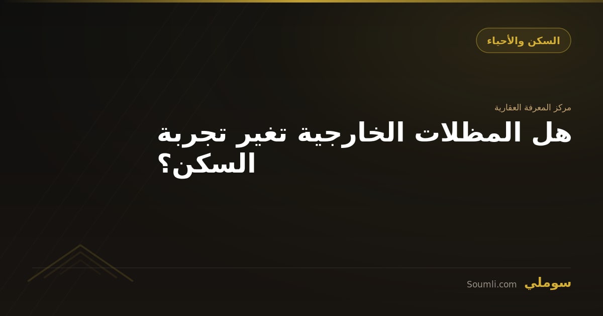 هل المظلات الخارجية تغير تجربة السكن؟