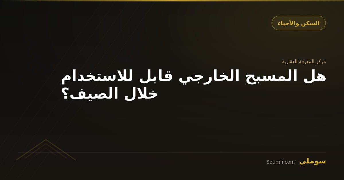 هل المسبح الخارجي قابل للاستخدام خلال الصيف؟